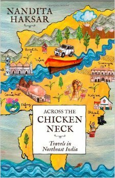 Across the Chicken Neck: Travels in Northeast India by Nandita Haksar