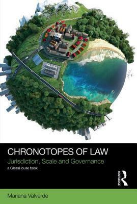 Chronotopes of Law: Jurisdiction, Scale and Governance by Mariana Valverde