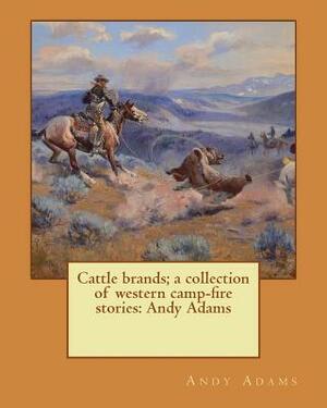 Cattle brands; a collection of western camp-fire stories: Andy Adams by Andy Adams