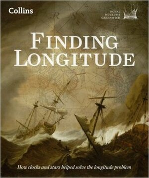 Finding Longitude: How ships, clocks and stars helped solve the longitude problem by Royal Museums Greenwich, National Maritime Museum (Great Britain), Richard Dunn, Rebekah Higgitt