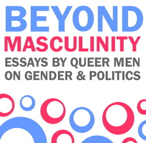Beyond Masculinity: Essays by Queer Men on Gender and Politics by Trevor Hoppe