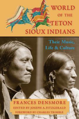 World of the Teton Sioux Indians: Their Music, Life, and Culture by Frances Densmore