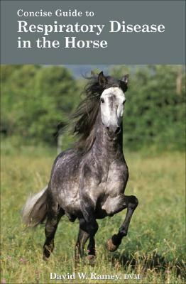 Concise Guide to Respiratory Disease in the Horse by David W. Ramey