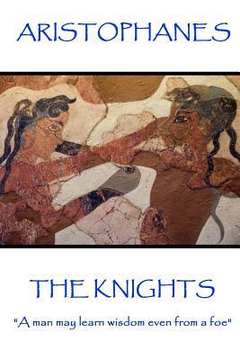 Aristophanes - The Knights: "A man may learn wisdom even from a foe" by Aristophanes