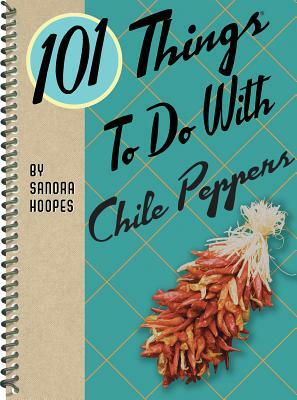 101 Things to Do with Chile Peppers by Sandra Hoopes