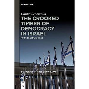 The Crooked Timber of Democracy in Israel: Promise Unfulfilled by Dahlia Scheindlin