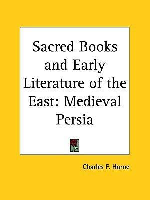 Sacred Books and Early Literature of the East, Vol. 8: Medieval Persia by Charles Francis Horne