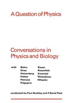 A Question of Physics: Conversations In Physics and Biology by F. David Peat, Paul Buckley