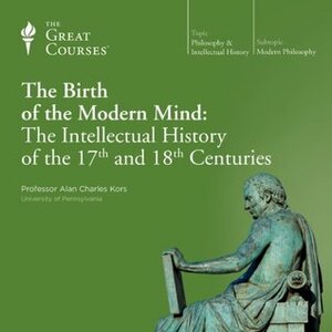 The Birth Of The Modern Mind: The Intellectual History Of The 17th And 18th Centuries by Alan Charles Kors