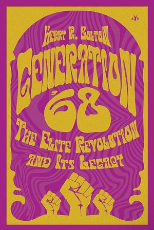 Generation '68: The Elite Revolution and Its Legacy by Kerry Bolton