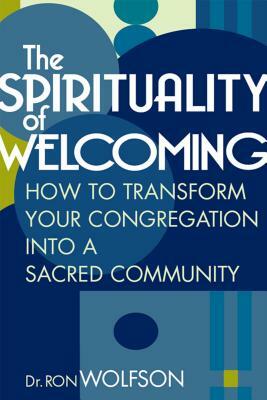 The Spirituality of Welcoming: How to Transform Your Congregation Into a Sacred Community by Ron Wolfson