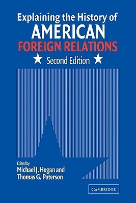 Explaining the History of American Foreign Relations by Thomas G. Paterson, Michael J. Hogan