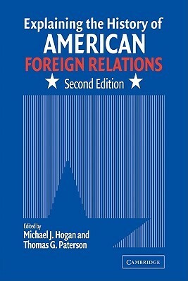 Explaining the History of American Foreign Relations by Michael J. Hogan, Thomas G. Paterson