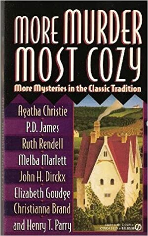 More Murder Most Cozy: More Mysteries in the Classic Tradition by Christianna Brand, Henry T. Parry, Cynthia Manson, John H. Dirckx, John H. Dirck, Elizabeth Goudge, Agatha Christie, Melba Marlett, P.D. James, Ruth Rendell