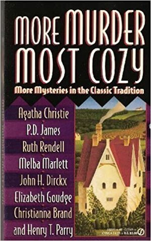 More Murder Most Cozy: More Mysteries in the Classic Tradition by John H. Dirckx, Agatha Christie, Christianna Brand, Melba Marlett, Henry T. Parry, Elizabeth Goudge, John H. Dirck, Ruth Rendell, P.D. James, Cynthia Manson