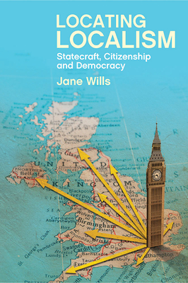 Locating Localism: Statecraft, Citizenship and Democracy by Jane Wills