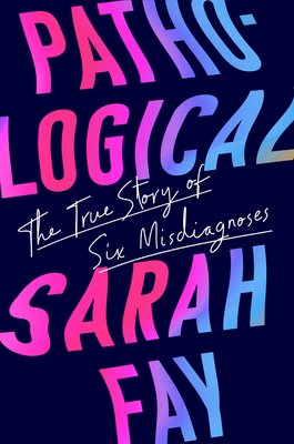 Pathological: The True Story of Six Misdiagnoses by Sarah Fay