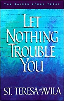 Let Nothing Trouble You by Teresa of Ávila, Heidi Hess Saxton