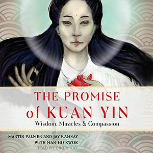 The Promise of Kuan Yin: Wisdom, Miracles, & Compassion by Ray Ramsay, Martin Palmer