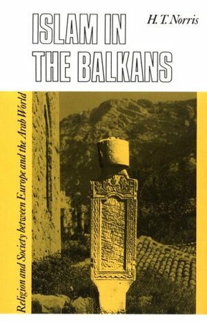 Islam in the Balkans: Religion and Society Between Europe and the Arab World by Harry Norris