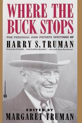 Where the Buck Stops: The Personal and Private Writings of Harry S. Truman by Harry S. Truman