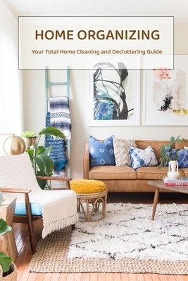 Home Organizing: Your Total Home Cleaning and Decluttering Guide: Gift Ideas for Holiday by Monica Taylor