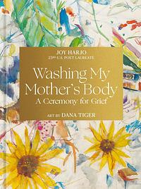 Washing My Mother's Body: A Ceremony for Grief by Joy Harjo