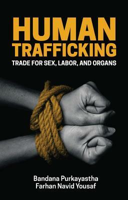 Human Trafficking: Trade for Sex, Labor, and Organs by Farhan Navid Yousaf, Bandana Purkayastha