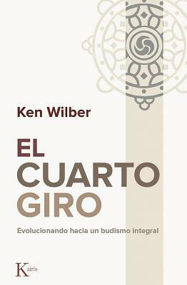 El Cuarto Giro: Evolucionando Hacia Un Budismo Integral by Ken Wilber