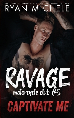 Captivate Me (Ravage MC #5): A Motorcycle Club Romance by Ryan Michele