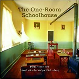 The One Room School House: A Tribute To A Beloved National Icon by Paul Rocheleau