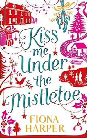 Kiss Me Under the Mistletoe by Fiona Harper