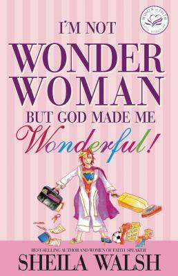 I'm Not Wonder Woman: But God Made Me Wonderful! by Sheila Walsh