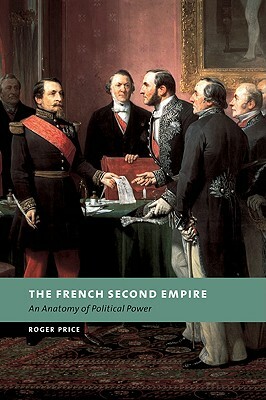 The French Second Empire: An Anatomy of Political Power by Roger Price