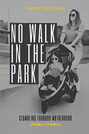 No Walk In The Park: Stumbling Through Motherhood by Jemma Chawla, Philippa Davies