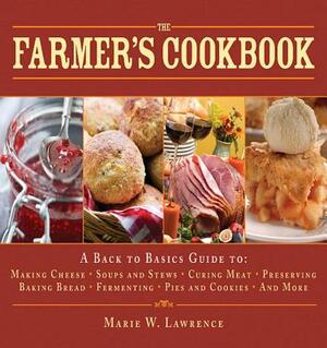 The Farmer's Cookbook: A Back to Basics Guide to Making Cheese, Curing Meat, Preserving Produce, Baking Bread, Fermenting, and More by Marie W. Lawrence