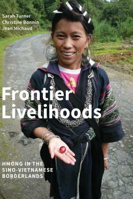 Frontier Livelihoods: Hmong in the Sino-Vietnamese Borderlands by Sarah Turner, Christine Bonnin, Jean Michaud