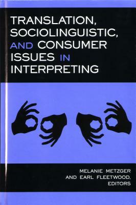 Translation, Sociolinguistic, and Consumer Issues in Interpreting by Earl Fleetwood, Melanie Metzger