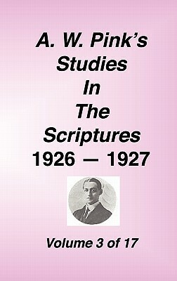 A. W. Pink's Studies in the Scriptures, 1926-27, Vol. 03 of 17 by Arthur W. Pink