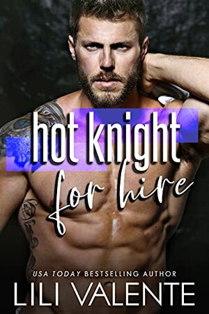 Hot Knight For Hire: A Protective-Friend-To-Lover Romantic Comedy by Lili Valente