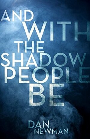 And With the Shadow People Be by Dan Newman