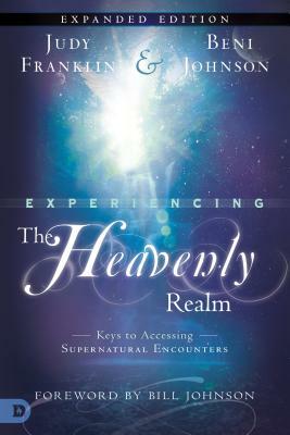 Experiencing the Heavenly Realms: Keys to Accessing Supernatural Encounters by Beni Johnson, Judy Franklin