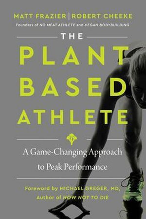 The Plant-Based Athlete: The Game-Changing Secret Revolutionizing How the World's Top Competitors Perform by Robert Cheeke, Matt Frazier