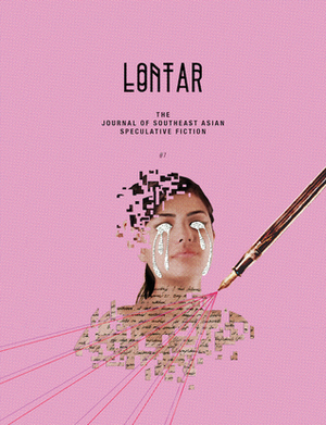 LONTAR #7 by T.R. Napper, Vida Cruz, Elvin Ching, Kristine Ong Muslim, Tiffany Tsao, Desmond Kon Zhicheng-Mingdé, Melissa De Silva, Zeny May Recidoro, Jason Erik Lundberg, Subashini Navaratnam, Russ Hoe, Christina Sng, Bryan Thao Worra, Manish Melwani, Zen Cho, Adan Jimenez, Cyril Wong, Brandon Marlon, James Penha