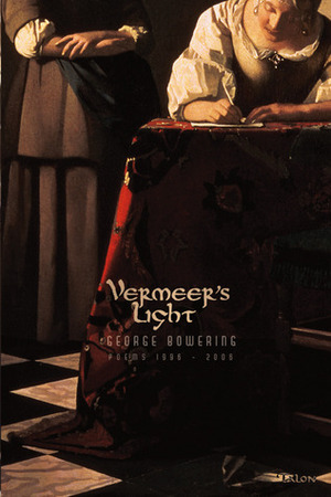 Vermeer's Light: Poems 1996–2006 by George Bowering