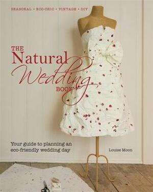 The Natural Wedding Book by Louise Moon