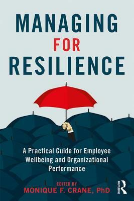 Managing for Resilience: A Practical Guide for Employee Wellbeing and Organizational Performance by 