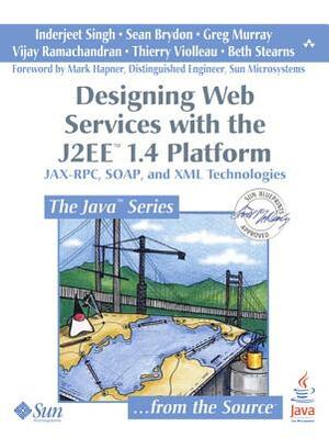 Designing Web Services with the J2ee 1.4 Platform: Jax-RPC, Soap, and XML Technologies by Inderjeet Singh, Greg Murray, Sean Brydon
