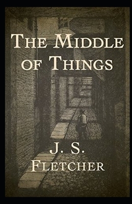 The Middle of Things Illustrated by J. S. Fletcher