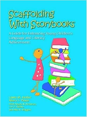 Scaffolding With Storybooks: A Guide for Enhancing Young Children's Language and Literacy Achievement by Laura M. Justice